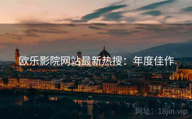 欧乐影院网站最新热搜：年度佳作