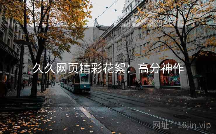 久久网页精彩花絮：高分神作