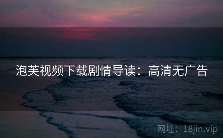 泡芙视频下载剧情导读：高清无广告